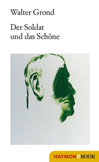 Abbildung von: Der Soldat und das Schöne - Haymon Verlag