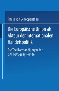 Abbildung von: Die Europäische Union als Akteur der internationalen Handelspolitik - Deutscher Universitätsverlag