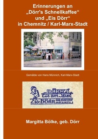 Abbildung von: Erinnerung an "Dörr's Schnellkaffee" und "Eis Dörr" in Chemnitz und Karl-Marx-Stadt - epubli