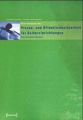 Cover: Presse- und &Ouml;ffentlichkeitsarbeit f&uuml;r Kultureinrichtungen - transcript