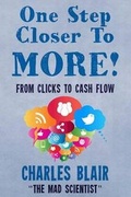 Cover: One Step Closer to More! from Clicks to Cash Flow - Anthony Kovic .com