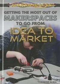 Enlarge image Cover: Getting the Most Out of Makerspaces to Go from Idea to Market - Rosen Young Adult