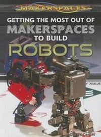 Enlarge image Cover: Getting the Most Out of Makerspaces to Build Robots - Rosen Young Adult