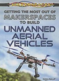 Enlarge image Cover: Getting the Most Out of Makerspaces to Build Unmanned Aerial Vehicles - Rosen Young Adult