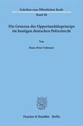 Bild: Die Grenzen des Opportunit&auml;tsprinzips im heutigen deutschen Polizeirecht. - Duncker & Humblot