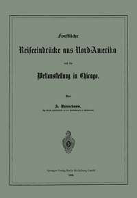 Abbildung von: Forstliche Reiseeindrücke aus Nord-Amerika und die Weltausstellung in Chicago - Springer