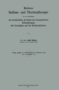 Abbildung von: Moderne Radium- und Thoriumtherapie bei der Behandlung der Geschwülste, der Gicht, der rheumatischen Erkrankungen, der Neuralgien und der Blutkrankheiten - Springer