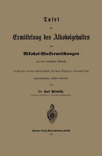 Abbildung von: Tafel zur Ermittelung des Alkoholgehaltes von Alkohol-Wassermischungen aus dem spezifischen Gewicht - Springer