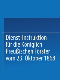 Abbildung von: Dienst-Instruktion für die Königlich preußischen Förster vom 23. Oktober 1868 - Springer