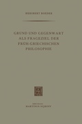 Cover: Grund und Gegenwart als Frageziel der Fr&uuml;h-Griechischen Philosophie - Springer