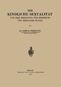 Abbildung von: Die Kindliche Sexualität und Ihre Bedeutung Für Erziehung und Arztliche Praxis - Springer
