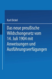 Abbildung von: Das neue preußische Wildschongesetz vom 14. Juli 1904 mit Anweisungen und Ausführungsverfügungen - Springer