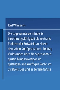 Abbildung von: Die sogenannte verminderte Zurechnungsfähigkeit als zentrales Problem der Entwürfe zu einem Deutschen Strafgesetzbuch - Springer