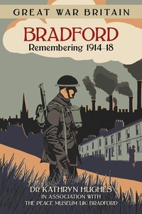 Abbildung von: Great War Britain Bradford: Remembering 1914-18 - The History Press Ltd