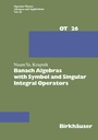 Cover: Banach Algebras with Symbol and Singular Integral Operators - Birkhäuser