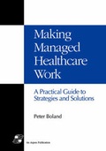 Cover: Making Managed Healthcare Work: A Practical Guide to Strategies and Solutions - Aspen Publishers Inc.,U.S.