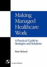 Enlarge image Cover: Making Managed Healthcare Work: A Practical Guide to Strategies and Solutions - Aspen Publishers Inc.,U.S.