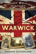 Cover: Bloody British History: Warwick - The History Press Ltd