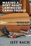 Cover: Making a Bent Shaft Laminated Canoe Paddle - Black and White version - Quietwater Media, LLC.