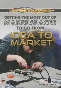 Enlarge image Cover: Getting the Most Out of Makerspaces to Go from Idea to Market - Rosen Young Adult