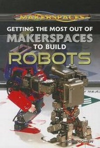 Enlarge image Cover: Getting the Most Out of Makerspaces to Build Robots - Rosen Young Adult