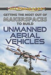 Enlarge image Cover: Getting the Most Out of Makerspaces to Build Unmanned Aerial Vehicles - Rosen Young Adult