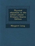 Cover: Physical Education in the Infant School - Nabu Press
