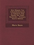 Cover: Drei Klassen Von Lohnarbeiterinnen in Industrie Und Handel Der Stadt Karlsruhe - Primary Source Edition - Nabu Press