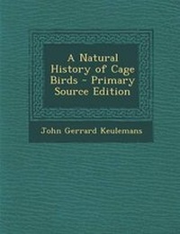 Enlarge image Cover: A Natural History of Cage Birds - Primary Source Edition - Nabu Press