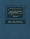 Cover: Opuscula Sancti Patris Francisci Assisiensis SEC. Codices Mss. Emendata Et Denuo Edita a Pp. Collegii S. Bonaventurae - Nabu Press