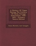 Cover: A History of Japan During the Century of Early Foreign Intercourse, 1542-1651 - Nabu Press