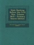 Cover: State Banking Before the Civil War, Volume 5633 - Primary Source Edition - Nabu Press