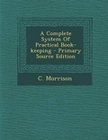 Cover: A Complete System of Practical Book-Keeping - Primary Source Edition - Nabu Press