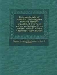 Enlarge image Cover: Religious Beliefs of Scientists, Including One Hundred Hitherto Unpublished Letters on Science and Religion from Eminent Men of Science - Primary Sour - Nabu Press