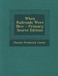 Cover: When Railroads Were New - Nabu Press