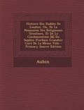 Cover: Histoire Des Diables de Loudun, Ou, de La Possession Des Religieuses Ursulines, Et de La Condamnation [&] Du Suplice D'Urbain Grandier Cure de La Meme Ville - Nabu Press