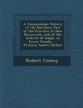 Cover: A Compendious History of the Northern Part of the Province of New Brunswick, and of the District of Gaspe, in Lower Canada... - Primary Source Editi - Nabu Press