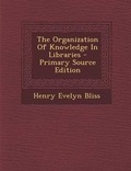 Cover: The Organization of Knowledge in Libraries - Primary Source Edition - Nabu Press