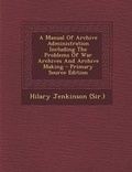 Cover: A Manual of Archive Administration Including the Problems of War Archives and Archive Making - Nabu Press