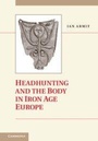 Cover: Headhunting and the Body in Iron Age Europe - Cambridge University Press