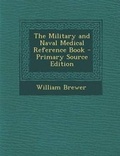 Cover: The Military and Naval Medical Reference Book - Nabu Press