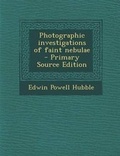 Cover: Photographic Investigations of Faint Nebulae - Nabu Press