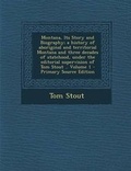 Cover: Montana, Its Story and Biography; A History of Aboriginal and Territorial Montana and Three Decades of Statehood, Under the Editorial Supervision of T - Nabu Press