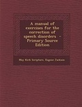 Cover: A Manual of Exercises for the Correction of Speech Disorders - Nabu Press