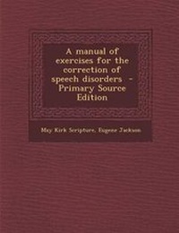 Enlarge image Cover: A Manual of Exercises for the Correction of Speech Disorders - Nabu Press
