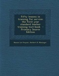 Cover: Fifty Lessons in Training for Service; The First Year Standard Teacher Training Text-Book - Primary Source Edition - Nabu Press