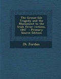 Cover: The Grosse-Isle Tragedy and the Monument to the Irish Fever Victims, 1847 - Primary Source Edition - Nabu Press