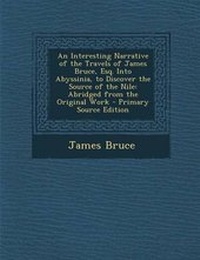 Abbildung von: An Interesting Narrative of the Travels of James Bruce, Esq. Into Abyssinia, to Discover the Source of the Nile - Nabu Press
