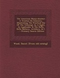 Cover: The American Sharp-Shooter; A Treatise on Gunnery, Illustrating the Practical Use of the Telescope as a Sight, as Applicable to the Rifle, Rifle Battery, Artillery, & C. .. - Nabu Press