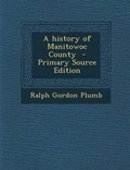 Cover: A History of Manitowoc County - Nabu Press